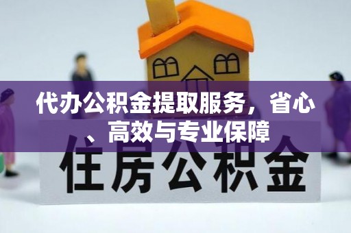 吴中代办公积金提取服务，省心、高效与专业保障