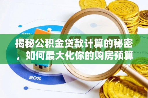 永德揭秘公积金贷款计算的秘密，如何最大化你的购房预算