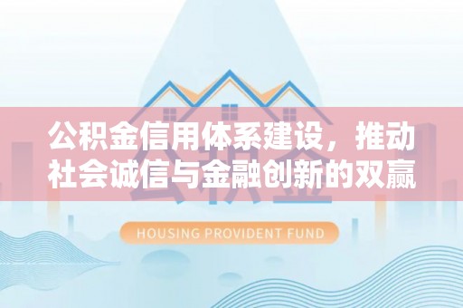 吴中公积金信用体系建设，推动社会诚信与金融创新的双赢之道