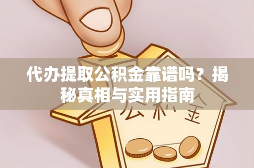和田代办提取公积金靠谱吗？揭秘真相与实用指南