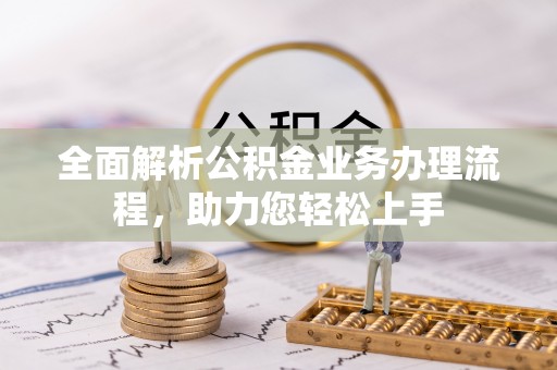 满州全面解析公积金业务办理流程，助力您轻松上手