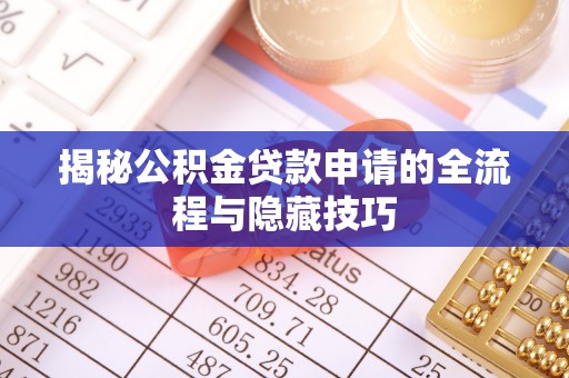 新晃揭秘公积金贷款申请的全流程与隐藏技巧