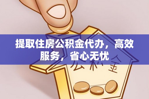 扬中提取住房公积金代办，高效服务，省心无忧