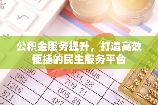 惠济公积金服务提升，打造高效便捷的民生服务平台