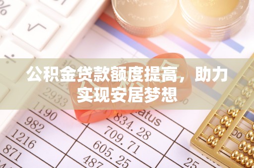 永修公积金贷款额度提高，助力实现安居梦想