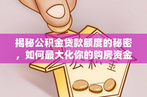 通河揭秘公积金贷款额度的秘密，如何最大化你的购房资金