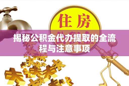 托克逊揭秘公积金代办提取的全流程与注意事项
