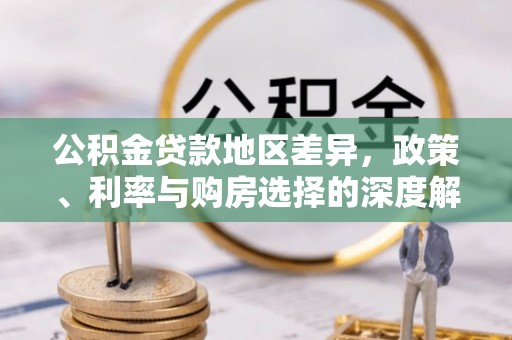 晋宁公积金贷款地区差异，政策、利率与购房选择的深度解析