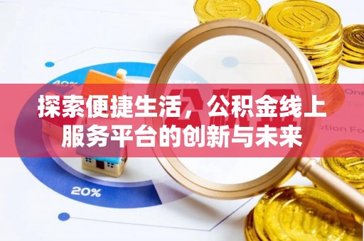 和静探索便捷生活，公积金线上服务平台的创新与未来