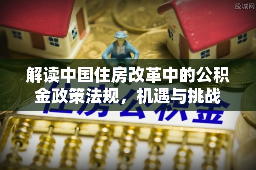 平果解读中国住房改革中的公积金政策法规，机遇与挑战
