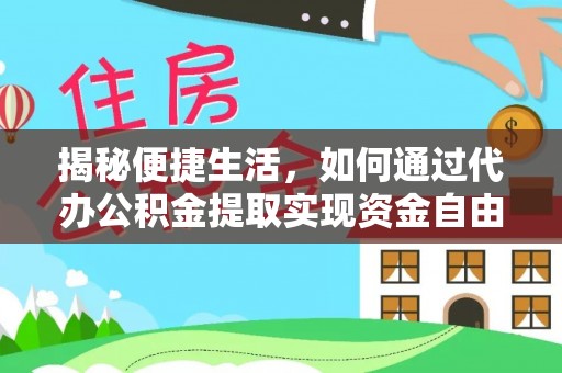盘龙揭秘便捷生活，如何通过代办公积金提取实现资金自由