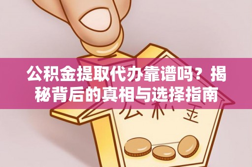 堆龙德庆公积金提取代办靠谱吗？揭秘背后的真相与选择指南