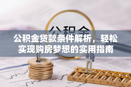 高要公积金贷款条件解析，轻松实现购房梦想的实用指南