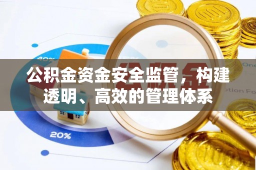 铜陵公积金资金安全监管，构建透明、高效的管理体系
