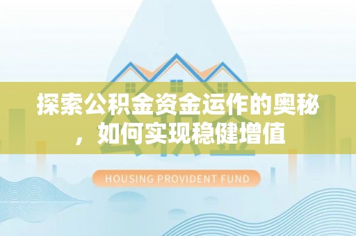 繁峙探索公积金资金运作的奥秘，如何实现稳健增值