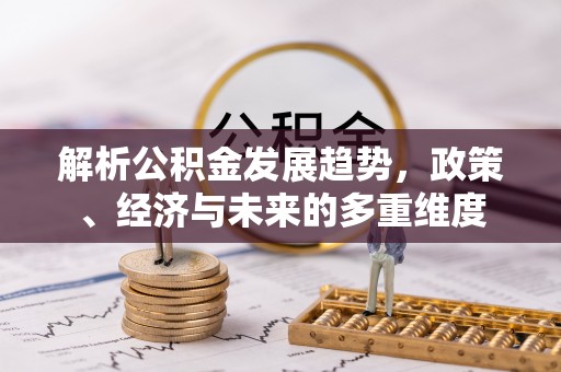 滦南解析公积金发展趋势，政策、经济与未来的多重维度