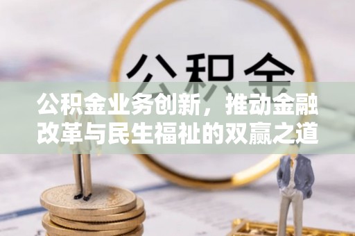 浑源公积金业务创新，推动金融改革与民生福祉的双赢之道