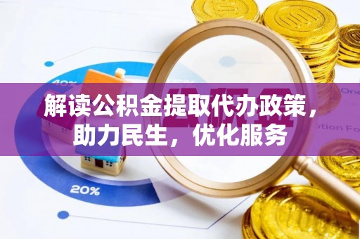 浑源解读公积金提取代办政策，助力民生，优化服务