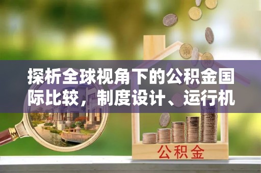 临城探析全球视角下的公积金国际比较，制度设计、运行机制与未来趋势