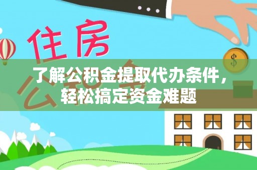 银海了解公积金提取代办条件，轻松搞定资金难题
