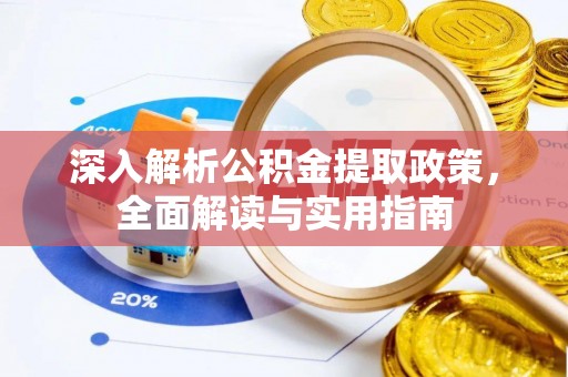旬阳深入解析公积金提取政策，全面解读与实用指南