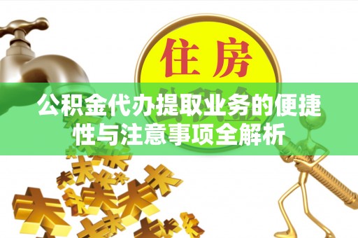 密山公积金代办提取业务的便捷性与注意事项全解析