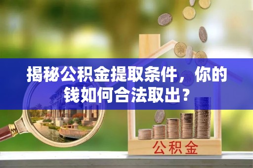 镇海揭秘公积金提取条件，你的钱如何合法取出？