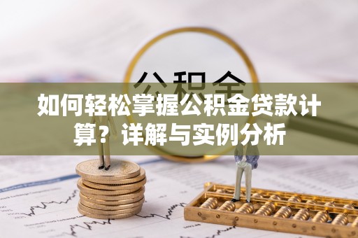 依安如何轻松掌握公积金贷款计算？详解与实例分析