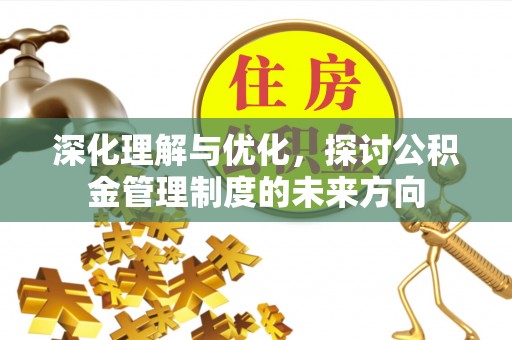 通河深化理解与优化，探讨公积金管理制度的未来方向