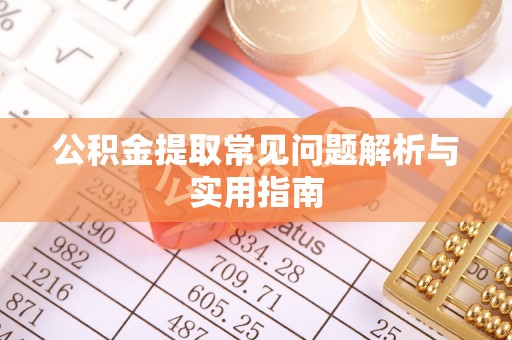 封丘公积金提取常见问题解析与实用指南