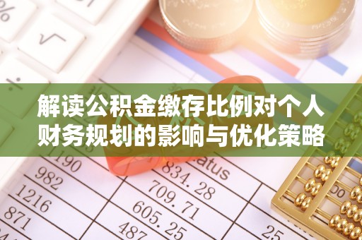 云城解读公积金缴存比例对个人财务规划的影响与优化策略