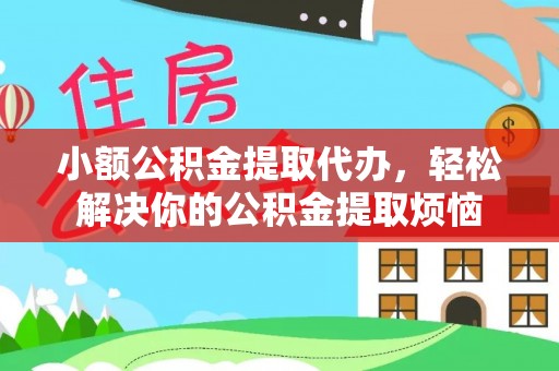 儋州小额公积金提取代办，轻松解决你的公积金提取烦恼