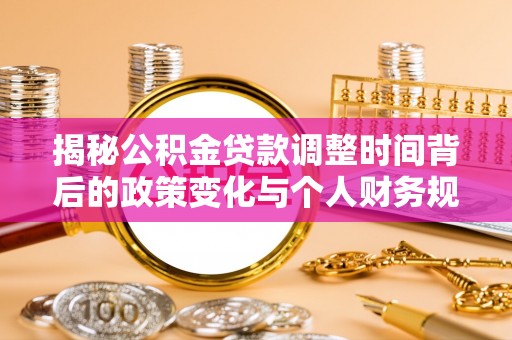 工业园区揭秘公积金贷款调整时间背后的政策变化与个人财务规划