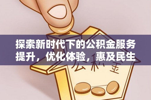 丹凤探索新时代下的公积金服务提升，优化体验，惠及民生