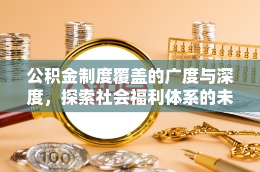 魏都公积金制度覆盖的广度与深度，探索社会福利体系的未来方向