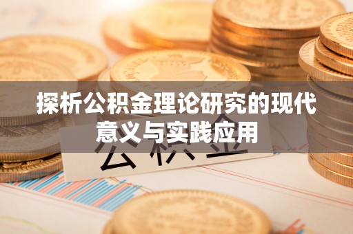 顺庆探析公积金理论研究的现代意义与实践应用