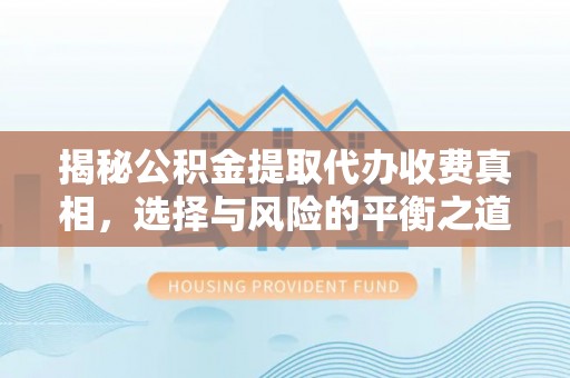 宜兴揭秘公积金提取代办收费真相，选择与风险的平衡之道