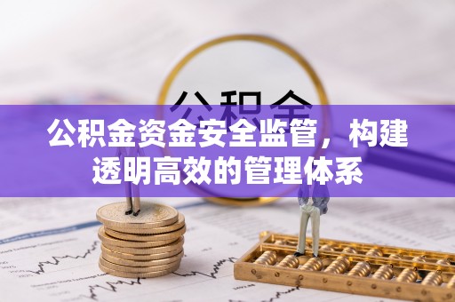 南芬公积金资金安全监管，构建透明高效的管理体系