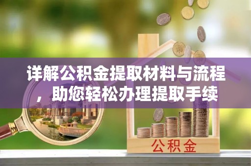 南芬详解公积金提取材料与流程，助您轻松办理提取手续
