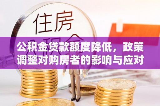 南通公积金贷款额度降低，政策调整对购房者的影响与应对策略