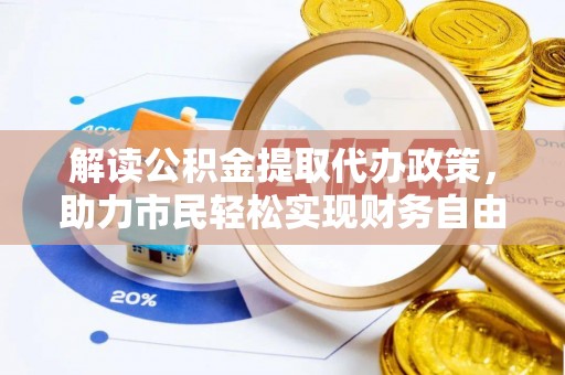 南通解读公积金提取代办政策，助力市民轻松实现财务自由