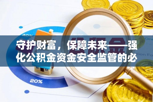 济源守护财富，保障未来——强化公积金资金安全监管的必要性