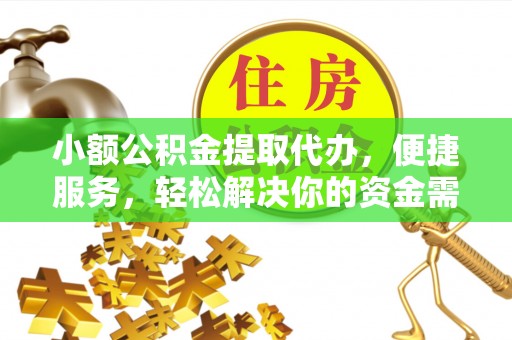 安南小额公积金提取代办，便捷服务，轻松解决你的资金需求