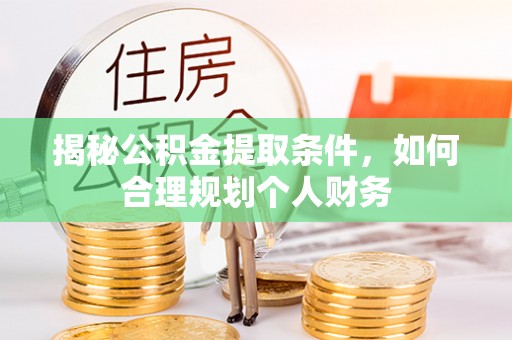 凤林揭秘公积金提取条件，如何合理规划个人财务