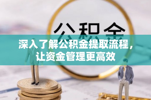 铁力深入了解公积金提取流程，让资金管理更高效