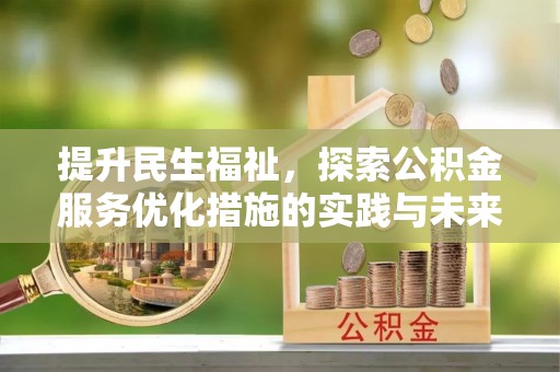 铁力提升民生福祉，探索公积金服务优化措施的实践与未来