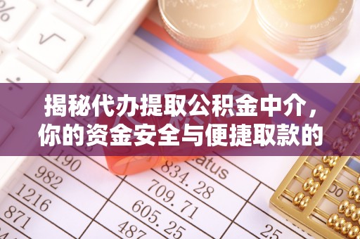 桦南揭秘代办提取公积金中介，你的资金安全与便捷取款的平衡点