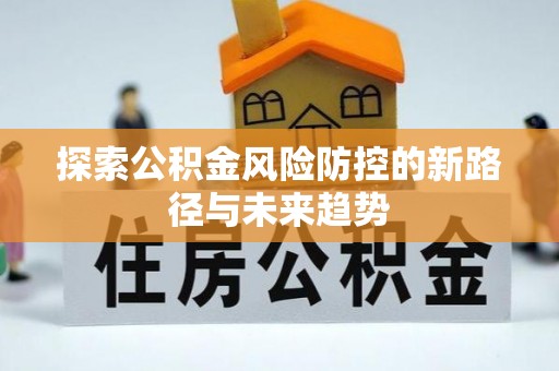 康乐探索公积金风险防控的新路径与未来趋势