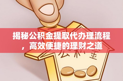 三民揭秘公积金提取代办理流程，高效便捷的理财之道
