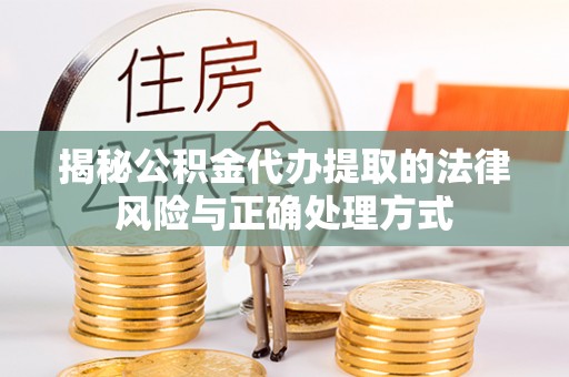 桦南揭秘公积金代办提取的法律风险与正确处理方式